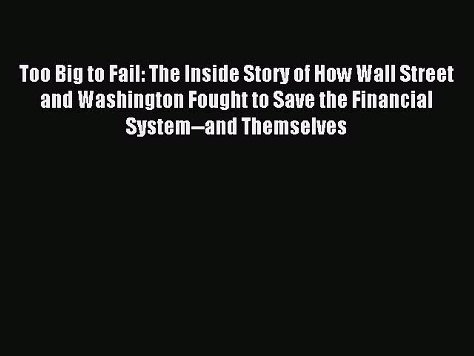 [Read PDF] Too Big to Fail: The Inside Story of How Wall Street and Washington Fought to Save