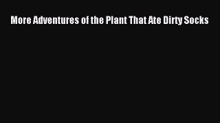Read More Adventures of the Plant That Ate Dirty Socks Ebook Free