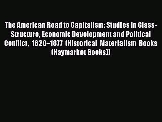 Download The American Road to Capitalism: Studies in Class-Structure Economic Development and