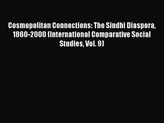 [Read PDF] Cosmopolitan Connections: The Sindhi Diaspora 1860-2000 (International Comparative