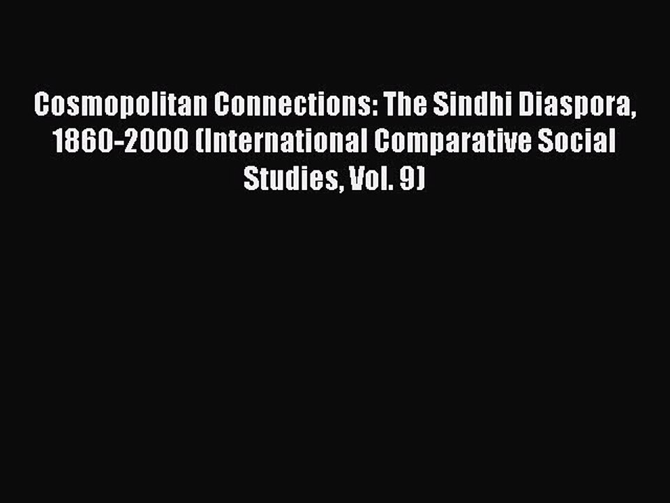 [Read PDF] Cosmopolitan Connections: The Sindhi Diaspora 1860-2000 (International Comparative