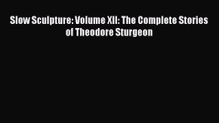 Read Slow Sculpture: Volume XII: The Complete Stories of Theodore Sturgeon Ebook Free