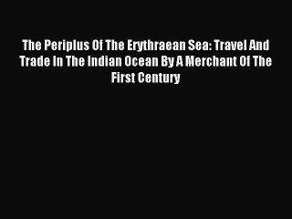 [Read PDF] The Periplus Of The Erythraean Sea: Travel And Trade In The Indian Ocean By A Merchant