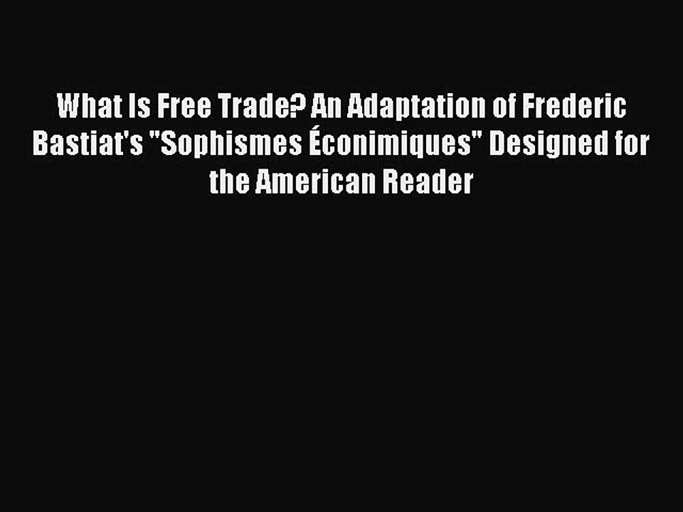 [Read PDF] What Is Free Trade? An Adaptation of Frederic Bastiat's Sophismes Éconimiques Designed