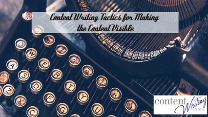 Content Writing Tactics for Making the Content Visible