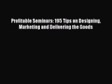 [Read PDF] Profitable Seminars: 195 Tips on Designing Marketing and Delivering the Goods Download