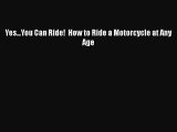 Download Yes...You Can Ride!  How to Ride a Motorcycle at Any Age  EBook