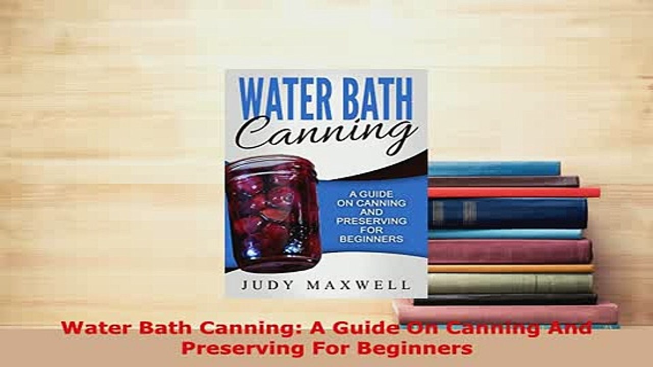 Download  Water Bath Canning A Guide On Canning And Preserving For Beginners PDF Full Ebook