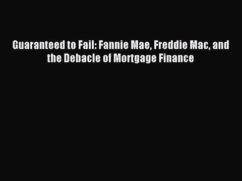[Read PDF] Guaranteed to Fail: Fannie Mae Freddie Mac and the Debacle of Mortgage Finance Download