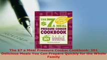 Download  The 7 a Meal Pressure Cooker Cookbook 301 Delicious Meals You Can Prepare Quickly for Read Full Ebook