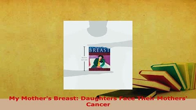 Download My Mothers Breast Daughters Face Their Mothers Cancer Read Online