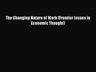 Download The Changing Nature of Work (Frontier Issues in Economic Thought) Free Books