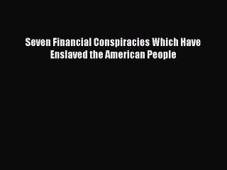[Read PDF] Seven Financial Conspiracies Which Have Enslaved The American People Ebook Online