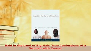 PDF  Bald in the Land of Big Hair True Confessions of a Woman with Cancer Free Books