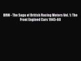 PDF BRM - The Saga of British Racing Motors Vol. 1: The Front Engined Cars 1945-60  Read Online