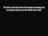 Download The Rise and Fall of the The Soviet Economy: An Economic History of the USSR from