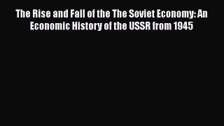 Download The Rise and Fall of the The Soviet Economy: An Economic History of the USSR from