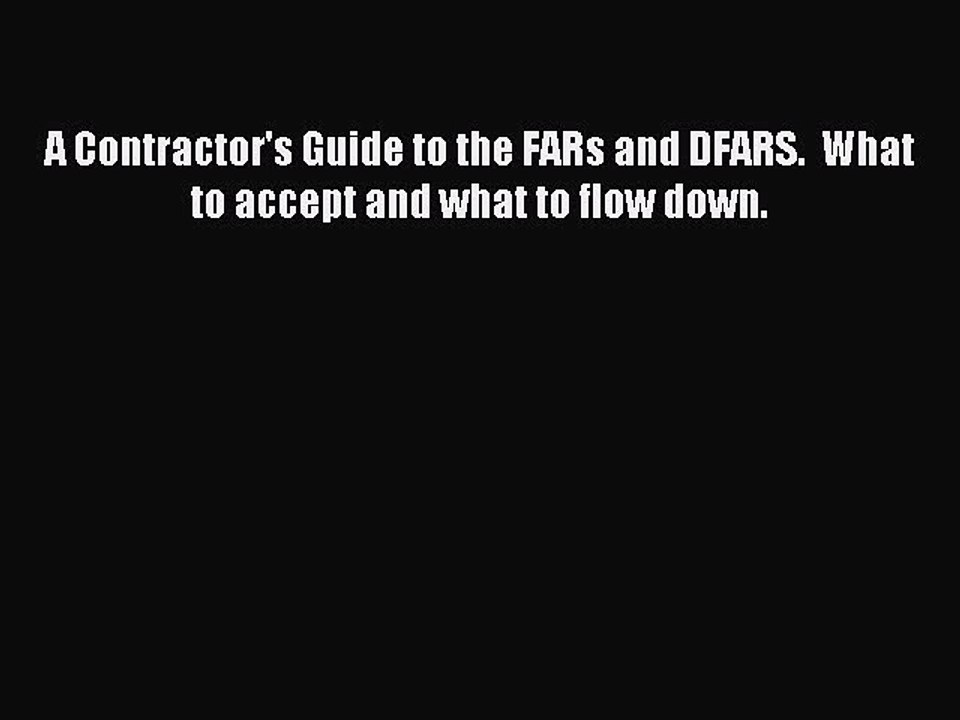 [Read PDF] A Contractor's Guide to the FARs and DFARS.  What to accept and what to flow down.