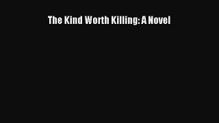 Download The Kind Worth Killing: A Novel  Read Online