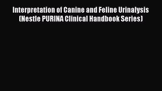 Read Interpretation of Canine and Feline Urinalysis (Nestle PURINA Clinical Handbook Series)