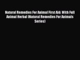 Read Natural Remedies For Animal First Aid: With Full Animal Herbal (Natural Remedies For Animals