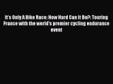 PDF It's Only A Bike Race: How Hard Can It Be?: Touring France with the world's premier cycling