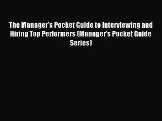 [Read PDF] The Manager's Pocket Guide to Interviewing and Hiring Top Performers (Manager's