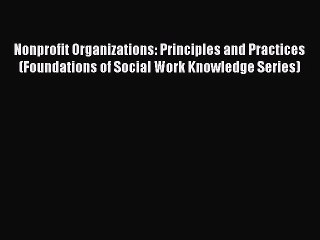 [Read book] Nonprofit Organizations: Principles and Practices (Foundations of Social Work Knowledge