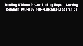 [Read book] Leading Without Power: Finding Hope in Serving Community (J-B US non-Franchise