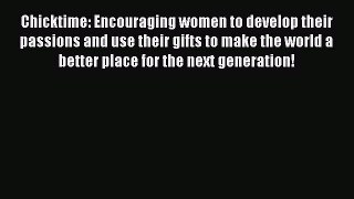 [Read book] Chicktime: Encouraging women to develop their passions and use their gifts to make