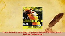 PDF  The Michelle Wie Way Inside Michelle Wies PowerSwing Technique  Read Online