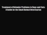 Read Treatment of Behavior Problems in Dogs and Cats: A Guide for the Small Animal Veterinarian
