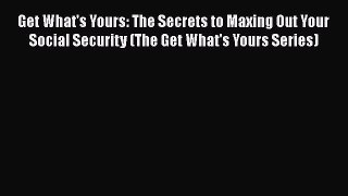 Read Get What's Yours: The Secrets to Maxing Out Your Social Security (The Get What's Yours