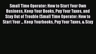 Read Small Time Operator: How to Start Your Own Business Keep Your Books Pay Your Taxes and