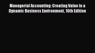 Read Managerial Accounting: Creating Value in a Dynamic Business Environment 10th Edition Ebook