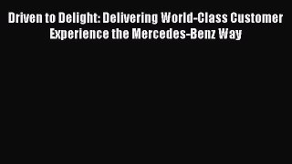 [Read book] Driven to Delight: Delivering World-Class Customer Experience the Mercedes-Benz