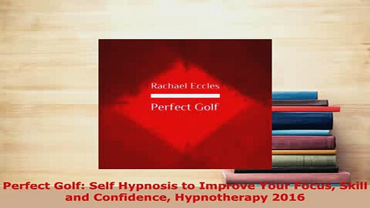PDF  Perfect Golf Self Hypnosis to Improve Your Focus Skill and Confidence Hypnotherapy 2016  Read Online
