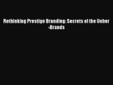 Read Rethinking Prestige Branding: Secrets of the Ueber-Brands Ebook Free