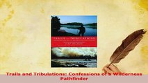 Download  Trails and Tribulations Confessions of a Wilderness Pathfinder  Read Online