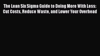 Download The Lean Six Sigma Guide to Doing More With Less: Cut Costs Reduce Waste and Lower