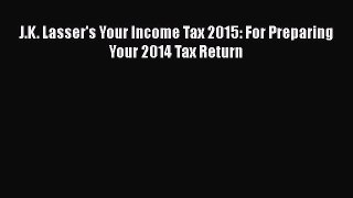 Read J.K. Lasser's Your Income Tax 2015: For Preparing Your 2014 Tax Return Ebook Free