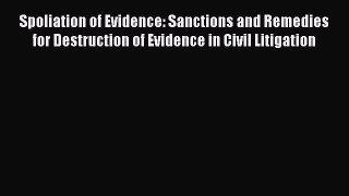 [Read book] Spoliation of Evidence: Sanctions and Remedies for Destruction of Evidence in Civil