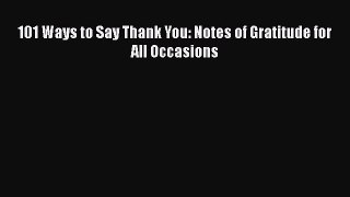 Read 101 Ways to Say Thank You: Notes of Gratitude for All Occasions Ebook Free