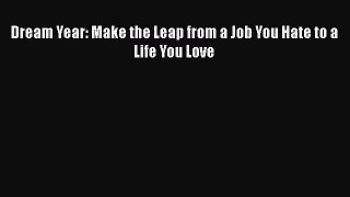 Read Dream Year: Make the Leap from a Job You Hate to a Life You Love Ebook Free