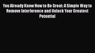 Read You Already Know How to Be Great: A Simple Way to Remove Interference and Unlock Your