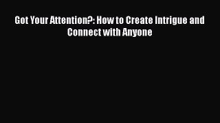 Download Got Your Attention?: How to Create Intrigue and Connect with Anyone PDF Free