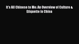 Read It's All Chinese to Me: An Overview of Culture & Etiquette in China Ebook Online