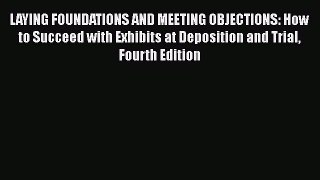 [Read book] LAYING FOUNDATIONS AND MEETING OBJECTIONS: How to Succeed with Exhibits at Deposition