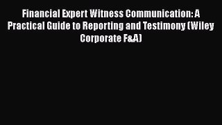 Read Financial Expert Witness Communication: A Practical Guide to Reporting and Testimony (Wiley