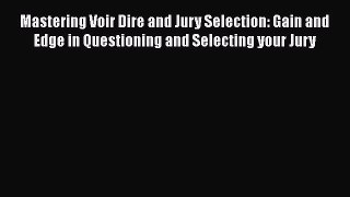 [Read book] Mastering Voir Dire and Jury Selection: Gain and Edge in Questioning and Selecting